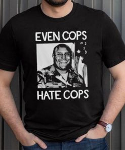 Even Cops Hate Cops Shirt