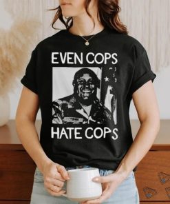 Even Cops Hate Cops shirt