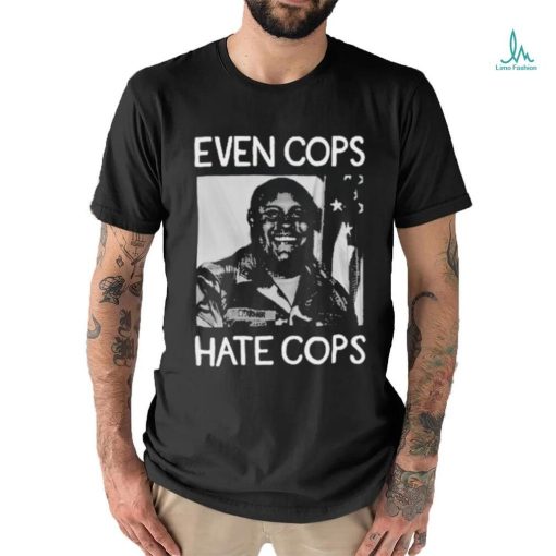 Even Cops Hate Cops shirt