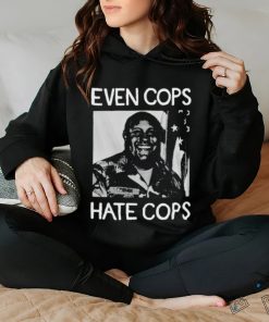 Even Cops Hate Cops shirt