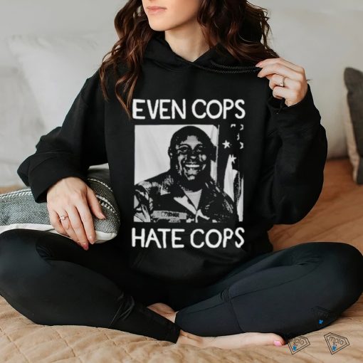 Even Cops Hate Cops shirt