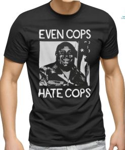 Even Cops Hate Cops shirt