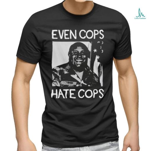 Even Cops Hate Cops shirt