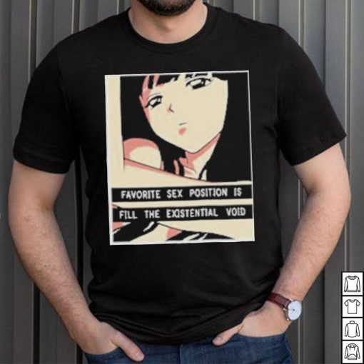 Favorite Sex Position Is Fill The Existential Void T Shirt