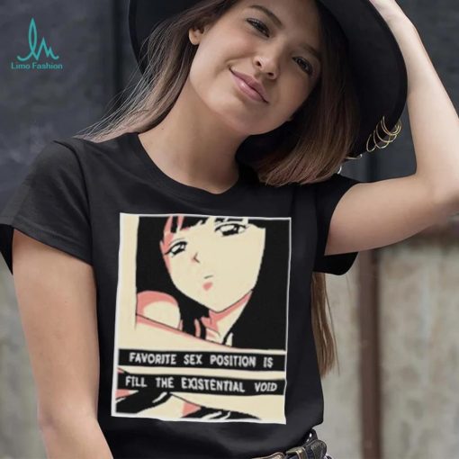 Favorite Sex Position Is Fill The Existential Void T Shirt