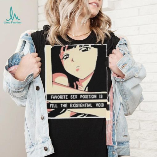 Favorite Sex Position Is Fill The Existential Void T Shirt