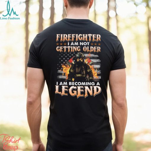 Firefighter I Am Not Getting Older I Am Becoming A Legend Classic T Shirt