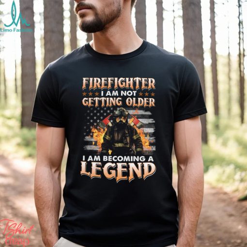 Firefighter I Am Not Getting Older I Am Becoming A Legend Classic T Shirt