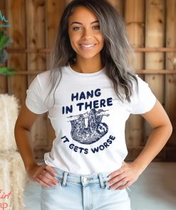 Folivora hang in there it gets worse shirt