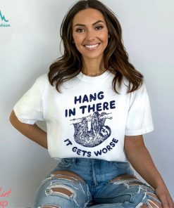 Folivora hang in there it gets worse shirt