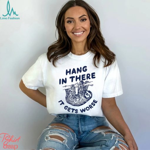 Folivora hang in there it gets worse shirt