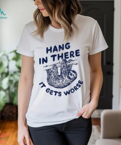 Folivora hang in there it gets worse shirt