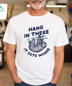 Folivora hang in there it gets worse shirt