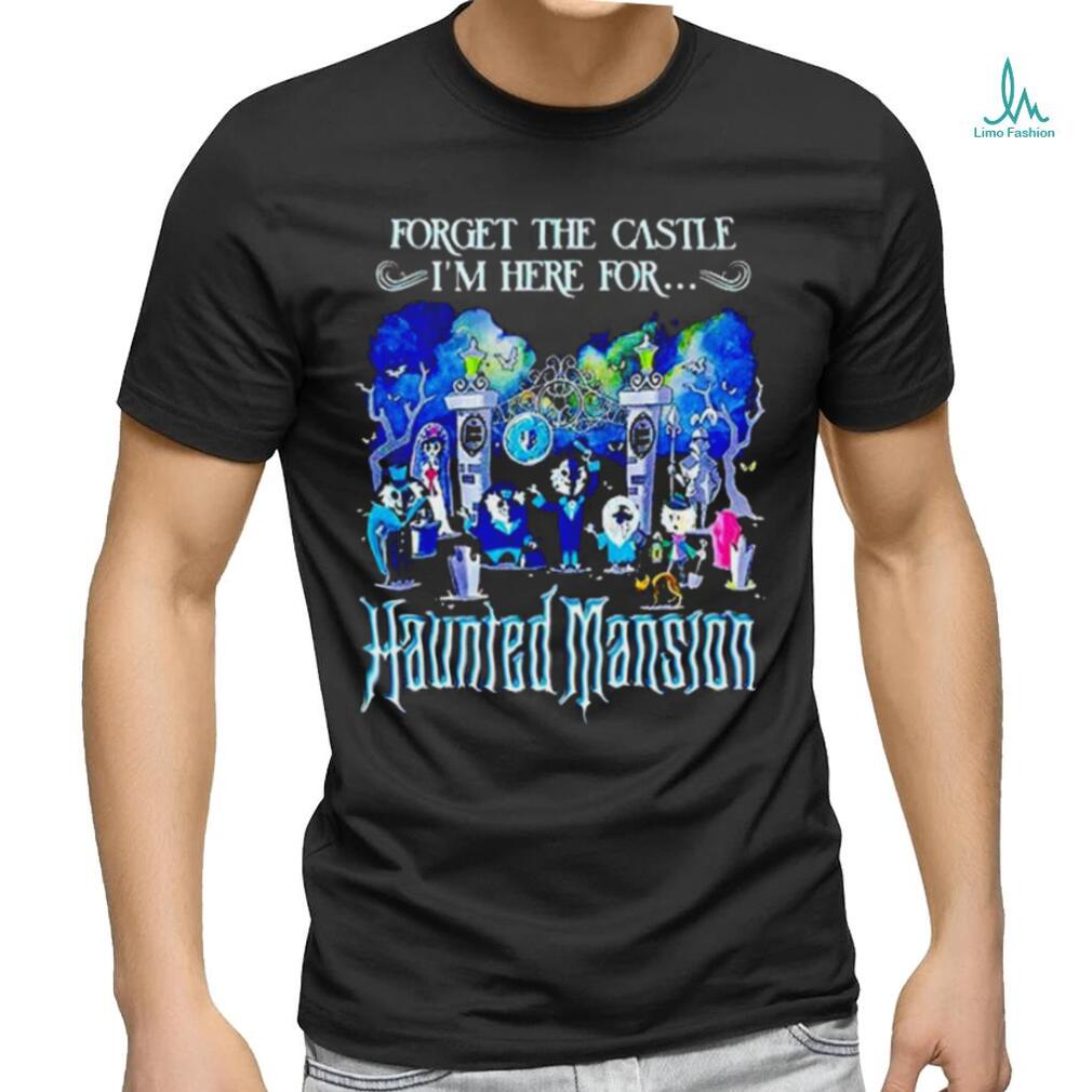 Forget the Castle I’m here for the Haunted Mansion Halloween shirt Forget the Castle I’m here for the Haunted Mansion Halloween shirt