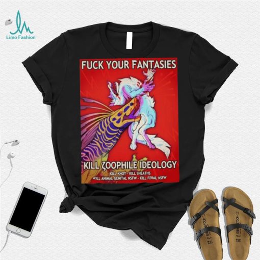 Fuck Your Fantasies Kill Zoophile Ideology Shirt