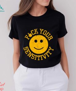 Fuck Your Sensitivity shirt