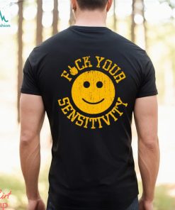 Fuck Your Sensitivity shirt