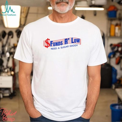 Funds R’ Low need a sugar Daddy logo shirt