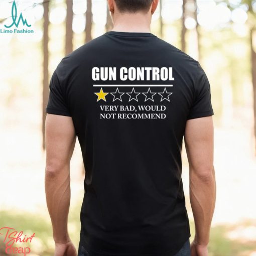 GUN CONTROL VERY BAD WOULD NOT RECOMMEND SHIRT