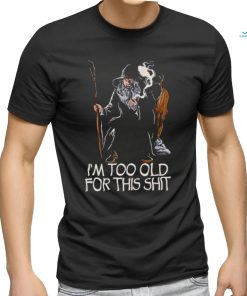 Gandalf I’m too old for this shit shirt