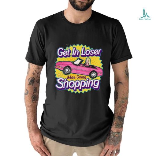 Get In Loser We’re Going Shopping Shirt