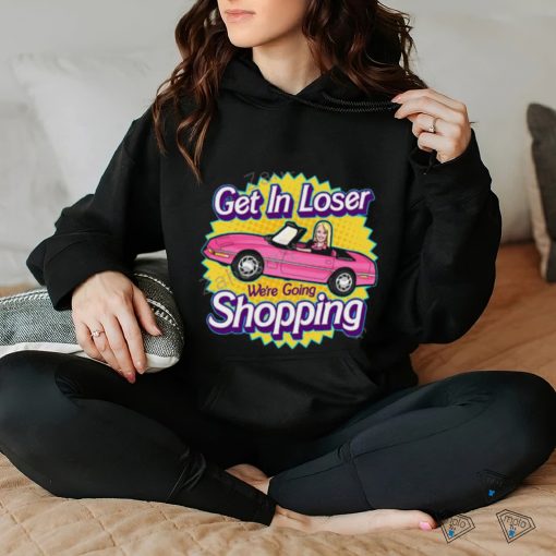 Get In Loser We’re Going Shopping Shirt