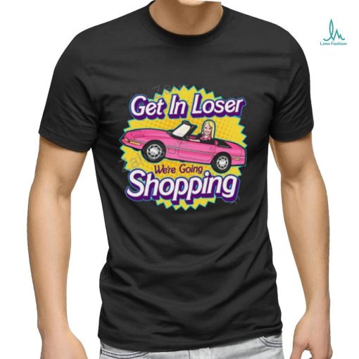 Get In Loser We’re Going Shopping Shirt