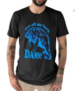 Get Off My Back Damn Funny Shirt