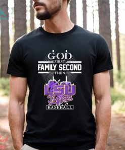 God First Family Second Then LSU Tigers Baseball Champions Shirt