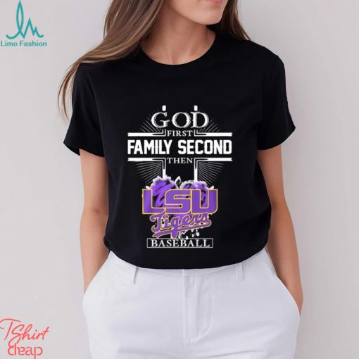 God First Family Second Then LSU Tigers Baseball Champions Shirt