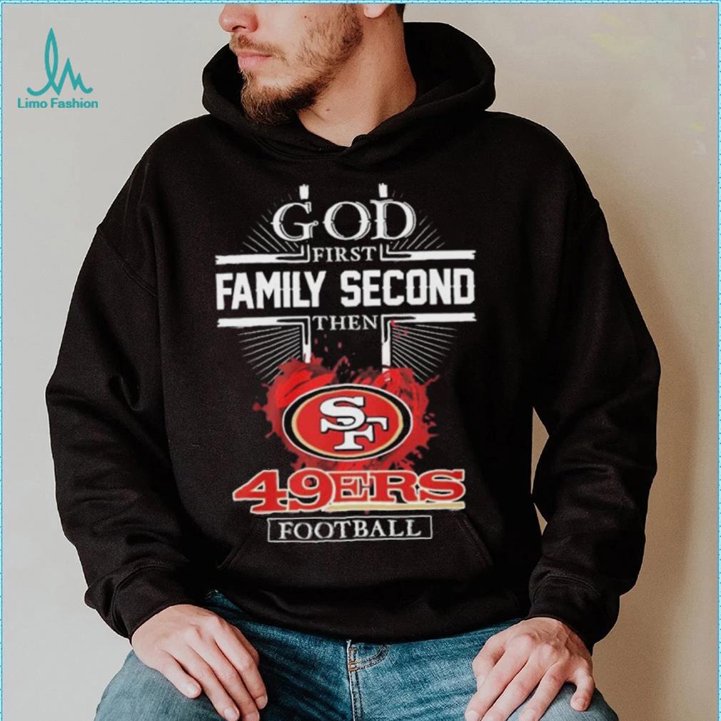 God First Family Second Then SF 49ers Football Logo 2023 Shirt - Limotees