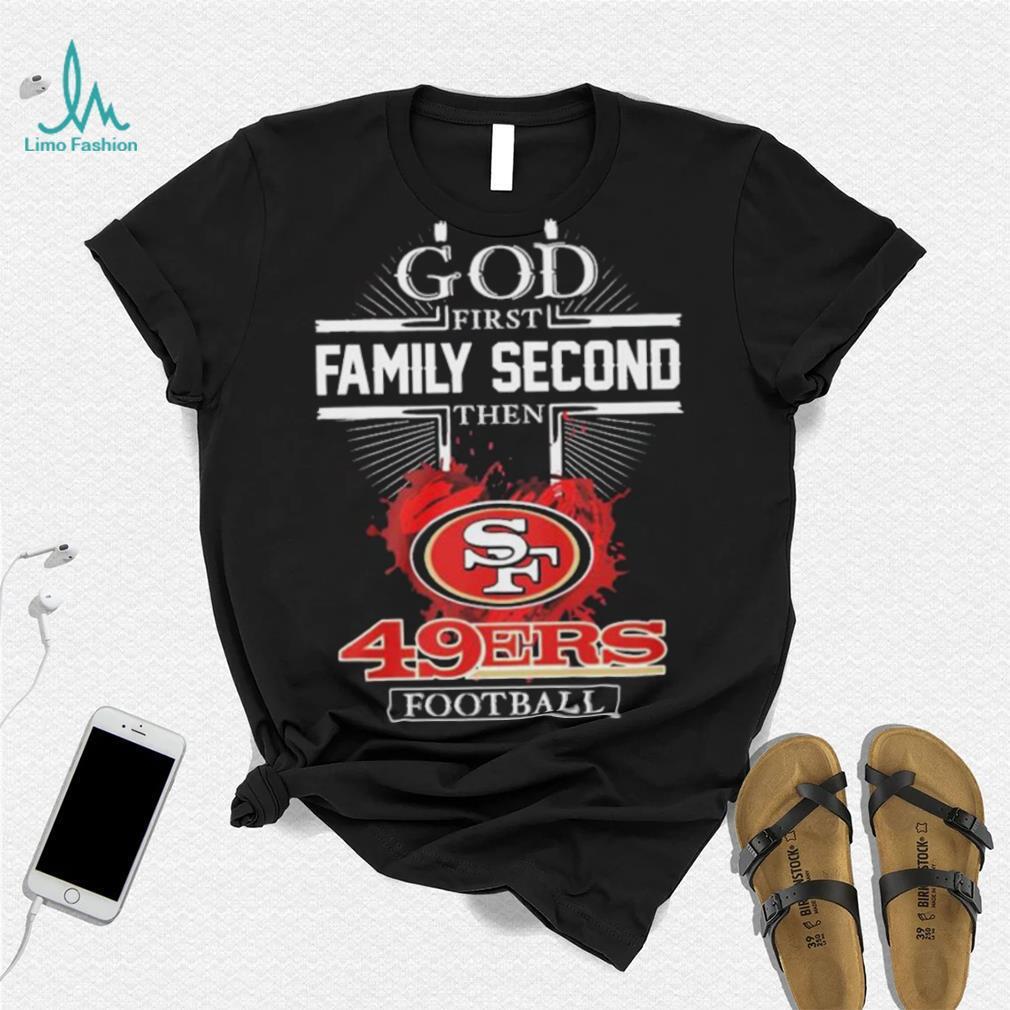 San Francisco 49ers Shirt God First Family Second - High-Quality