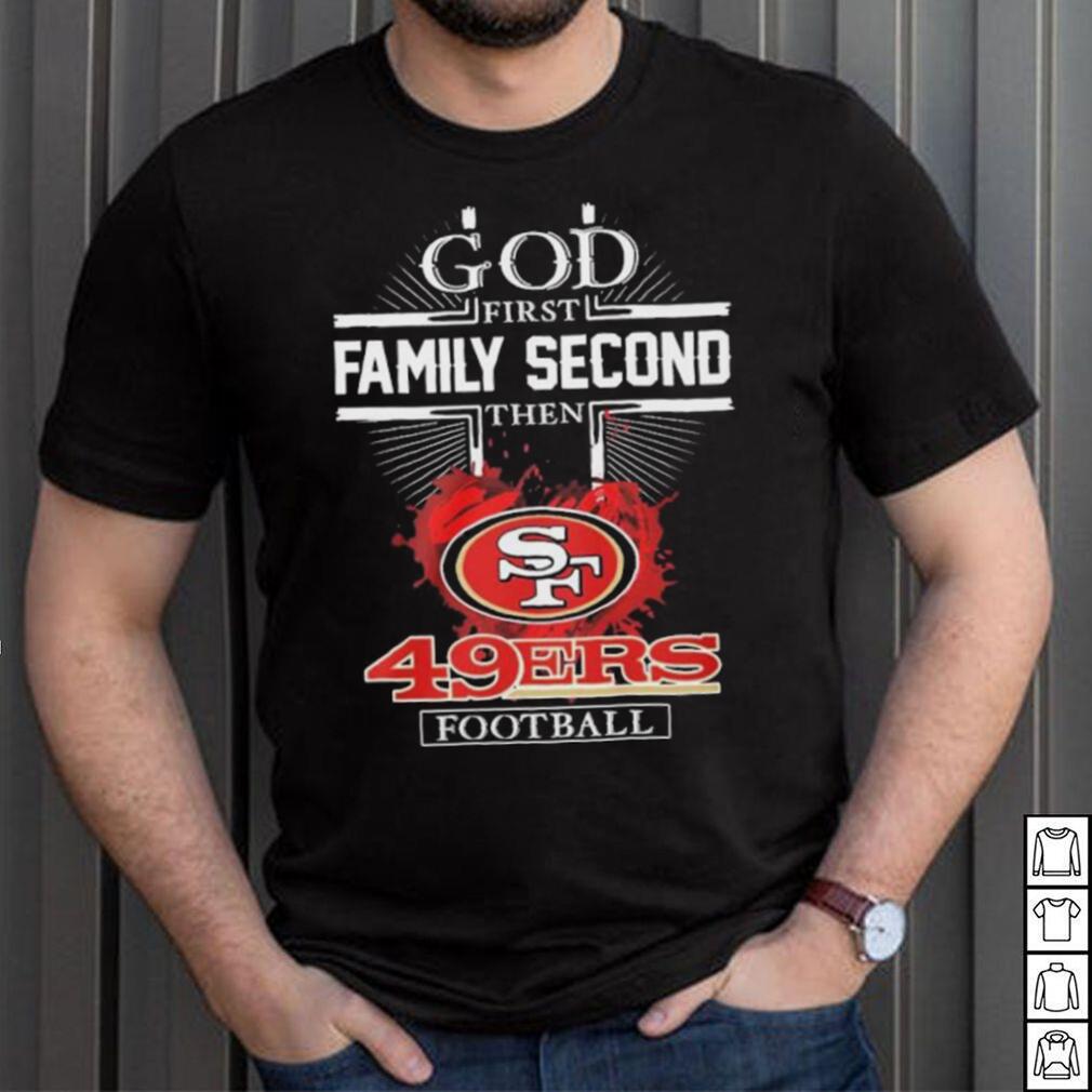 San Francisco 49ers Shirt God First Family Second - High-Quality