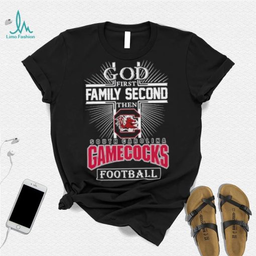God First Family Second Then South Carolina Gamecocks Football 2023 Shirt