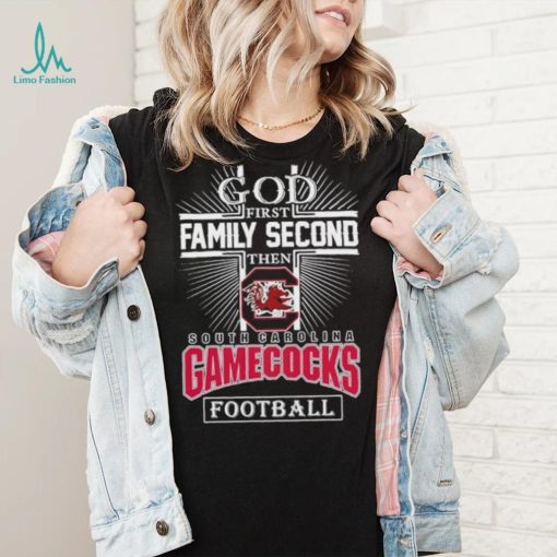 God First Family Second Then South Carolina Gamecocks Football 2023 Shirt