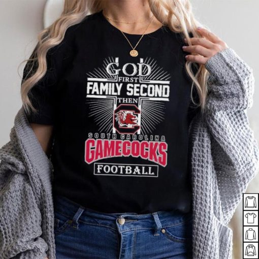 God First Family Second Then South Carolina Gamecocks Football 2023 Shirt