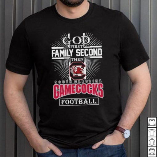 God First Family Second Then South Carolina Gamecocks Football 2023 Shirt