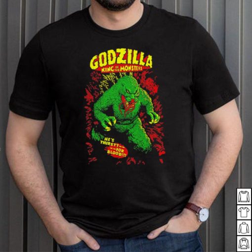 Godzilla king of the monsters he’s thirsty for blood shirt