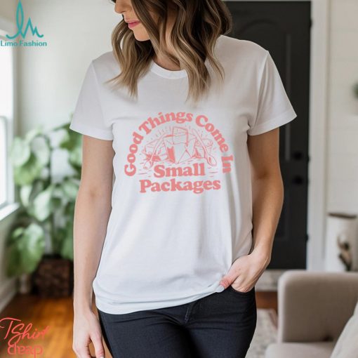 Good things come in small packages art shirt