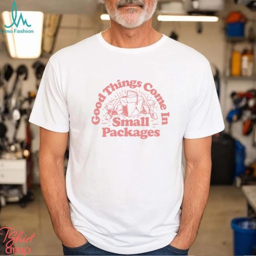 Good things come in small packages art shirt