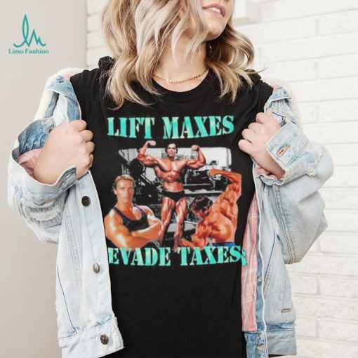 Goofygarms Lift Maxes Evade Taxes Shirt