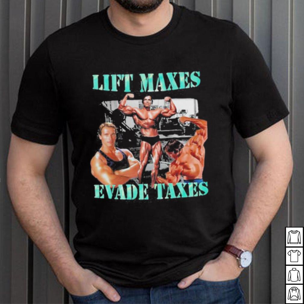 Goofygarms Lift Maxes Evade Taxes Shirt Goofygarms Lift Maxes Evade Taxes Shirt