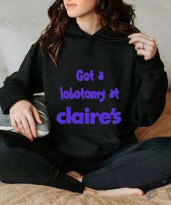 Got a lobotomy at claire’s shirt