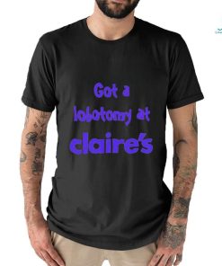 Got a lobotomy at claire’s shirt