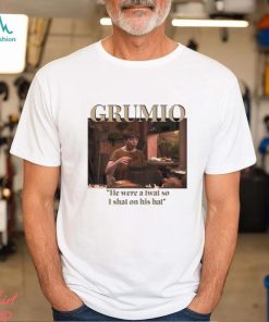 Grumio he were a twat so I shat on his hat meme shirt