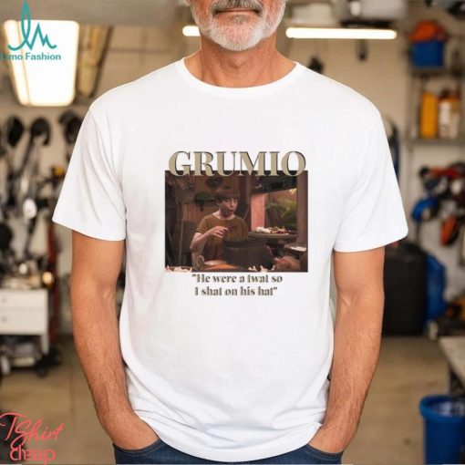 Grumio he were a twat so I shat on his hat meme shirt