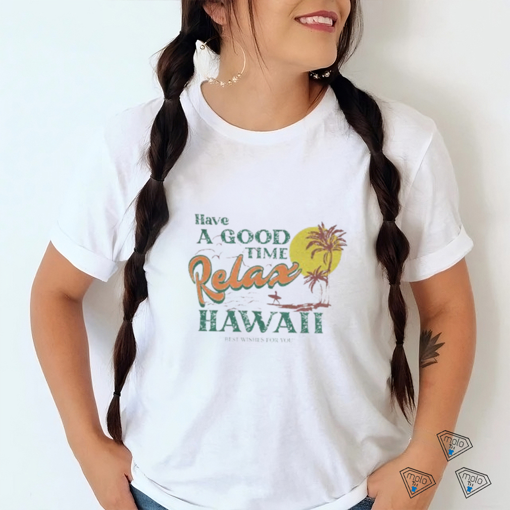 Have A Good Relax shirt Have A Good Relax shirt