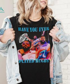Have You Ever Played Rugby T Shirt Unisex T Shirt