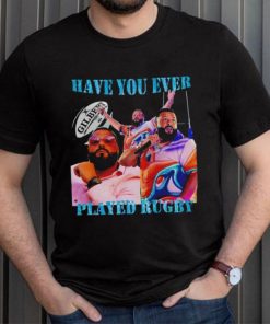 Have You Ever Played Rugby T Shirt Unisex T Shirt