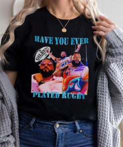 Have You Ever Played Rugby T Shirt Unisex T Shirt